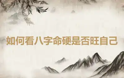 如何看八字命硬是否旺自己