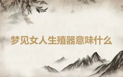 梦见女人生殖器意味什么