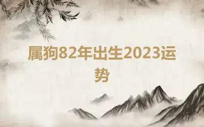 属狗82年出生2023运势