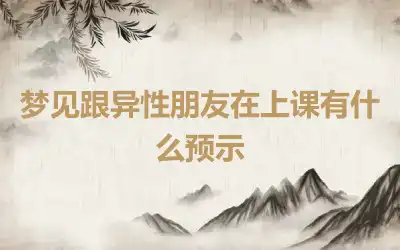 梦见跟异性朋友在上课有什么预示