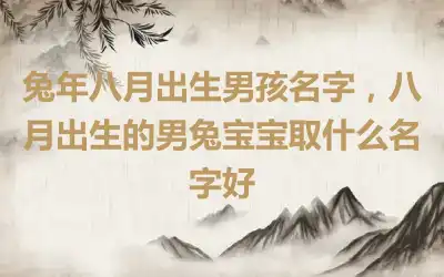 兔年八月出生男孩名字，八月出生的男兔宝宝取什么名字好