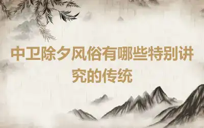 中卫除夕风俗有哪些特别讲究的传统