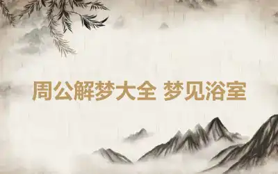 周公解梦大全 梦见浴室