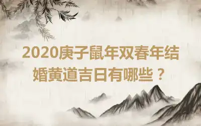 2020庚子鼠年双春年结婚黄道吉日有哪些？