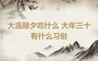 大连除夕吃什么 大年三十有什么习俗