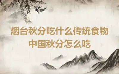 烟台秋分吃什么传统食物 中国秋分怎么吃