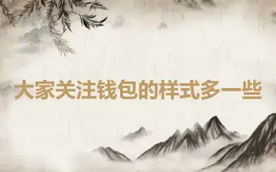 大家关注钱包的样式多一些