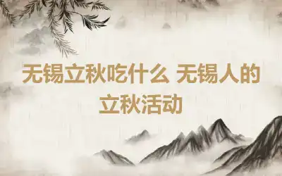 无锡立秋吃什么 无锡人的立秋活动