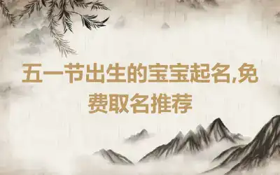 五一节出生的宝宝起名,免费取名推荐