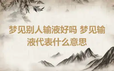 梦见别人输液好吗 梦见输液代表什么意思