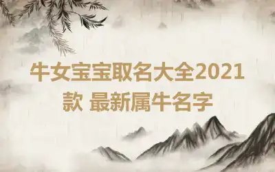 牛女宝宝取名大全2021款 最新属牛名字