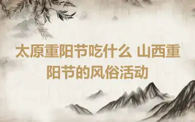 太原重阳节吃什么 山西重阳节的风俗活动