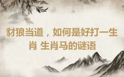 豺狼当道，如何是好打一生肖 生肖马的谜语