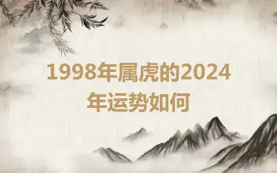 1998年属虎的2024年运势如何