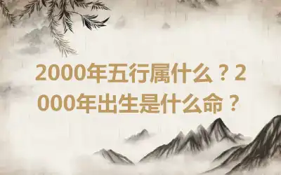 2000年五行属什么？2000年出生是什么命？