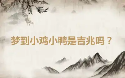 梦到小鸡小鸭是吉兆吗？