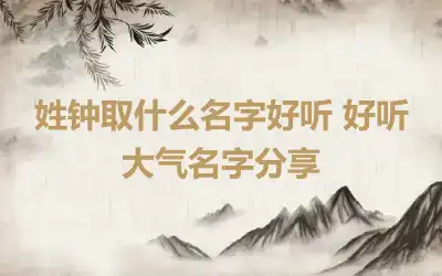 姓钟取什么名字好听 好听大气名字分享