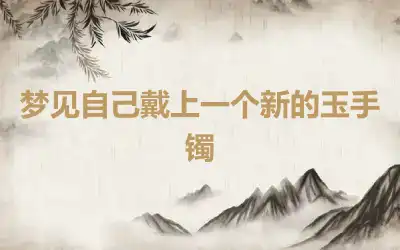 梦见自己戴上一个新的玉手镯