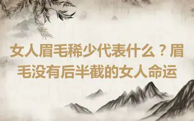 女人眉毛稀少代表什么？眉毛没有后半截的女人命运