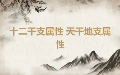 十二干支属性 天干地支属性