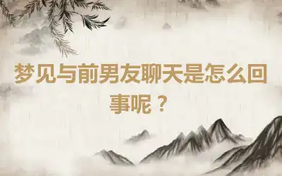 梦见与前男友聊天是怎么回事呢？