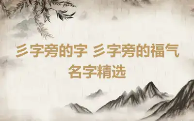 彡字旁的字 彡字旁的福气名字精选