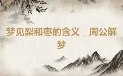 梦见梨和枣的含义＿周公解梦