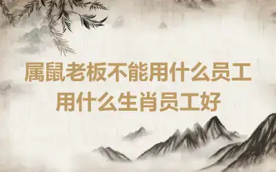 属鼠老板不能用什么员工 用什么生肖员工好