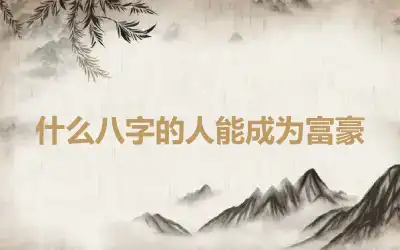 什么八字的人能成为富豪