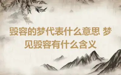 毁容的梦代表什么意思 梦见毁容有什么含义