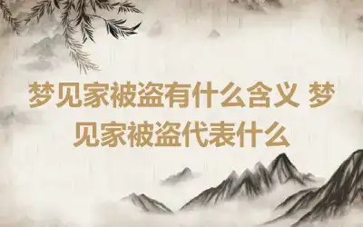 梦见家被盗有什么含义 梦见家被盗代表什么