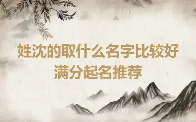 姓沈的取什么名字比较好 满分起名推荐