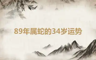 89年属蛇的34岁运势