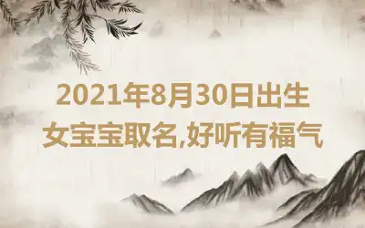 2021年8月30日出生女宝宝取名,好听有福气