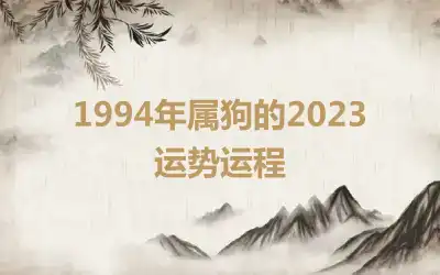 1994年属狗的2023运势运程