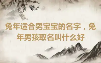 兔年适合男宝宝的名字，兔年男孩取名叫什么好