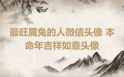 最旺属兔的人微信头像 本命年吉祥如意头像