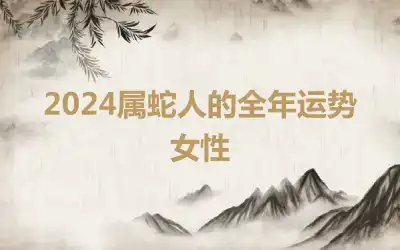 2024属蛇人的全年运势女性