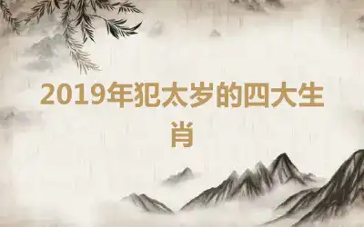 2019年犯太岁的四大生肖