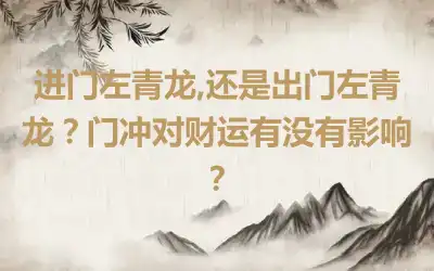 进门左青龙,还是出门左青龙？门冲对财运有没有影响？