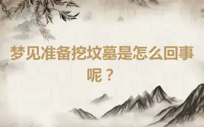 梦见准备挖坟墓是怎么回事呢？