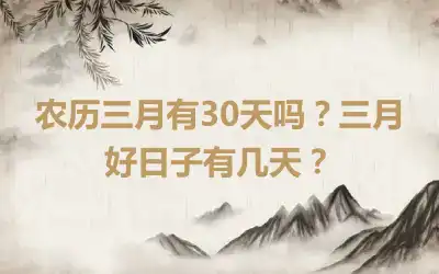 农历三月有30天吗？三月好日子有几天？