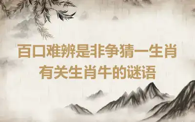 百口难辨是非争猜一生肖 有关生肖牛的谜语