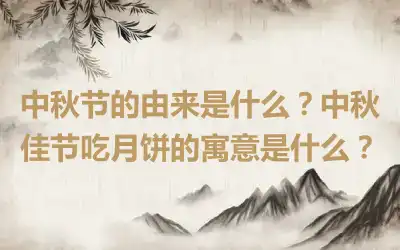 中秋节的由来是什么？中秋佳节吃月饼的寓意是什么？