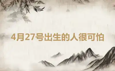 4月27号出生的人很可怕