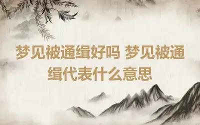 梦见被通缉好吗 梦见被通缉代表什么意思