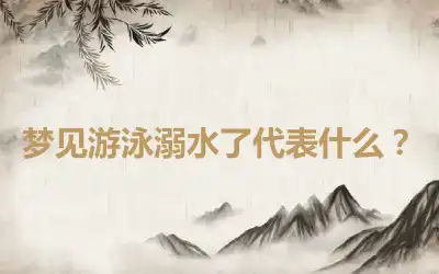 梦见游泳溺水了代表什么？