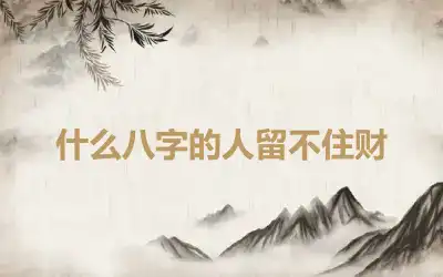 什么八字的人留不住财