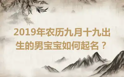 2019年农历九月十九出生的男宝宝如何起名？