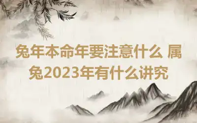 兔年本命年要注意什么 属兔2023年有什么讲究